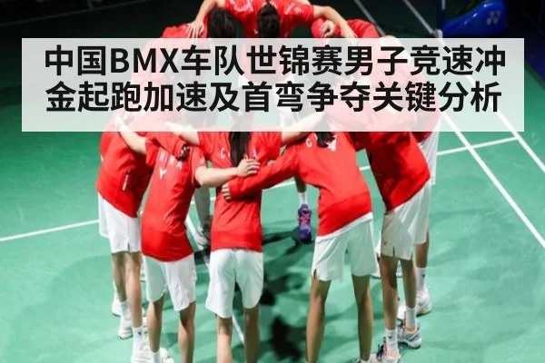 中国BMX车队世锦赛男子竞速冲金起跑加速及首弯争夺关键分析